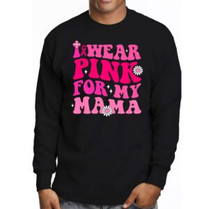 I Wear Pink For My Mama Breast Cancer Support Squads Longsleeve Tee 3 1