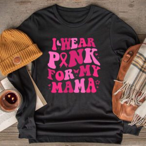 Breast Cancer Shirt Ideas I Wear Pink For My Mama Support Squads Longsleeve Tee