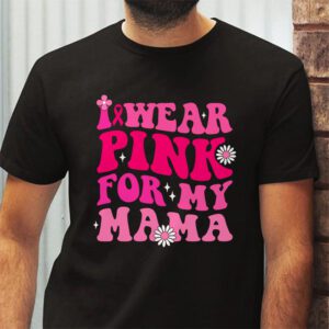 I Wear Pink For My Mama Breast Cancer Support Squads T Shirt 2 1