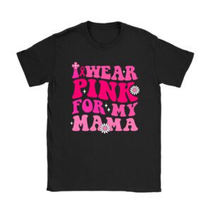 Breast Cancer Shirt Ideas I Wear Pink For My Mama Support Squads T-Shirt