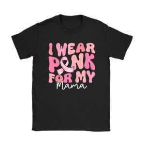 Breast Cancer Shirt Ideas I Wear Pink For My Mama Support Squads T-Shirt