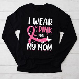 Breast Cancer Shirt I Wear Pink For My Mom Meaningful Longsleeve Tee