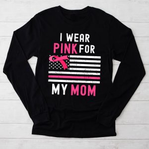 Breast Cancer Shirt I Wear Pink For My Mom Meaningful Longsleeve Tee