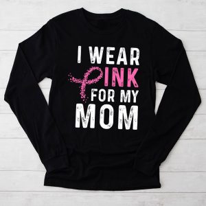 Breast Cancer Shirt I Wear Pink For My Mom Meaningful Longsleeve Tee