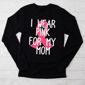 Breast Cancer Shirt I Wear Pink For My Mom Meaningful Longsleeve Tee