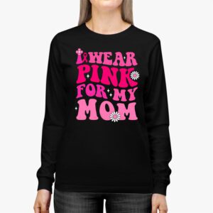 I Wear Pink For My Mom Breast Cancer Support Squads Longsleeve Tee 2 1