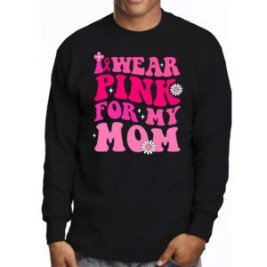 I Wear Pink For My Mom Breast Cancer Support Squads Longsleeve Tee 3 1