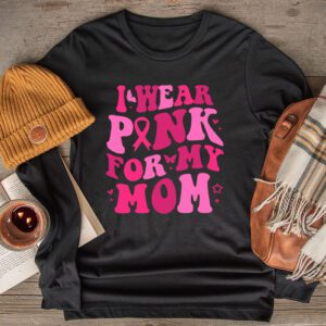 Breast Cancer Shirt Ideas I Wear Pink For My Mom Support Squads Longsleeve Tee