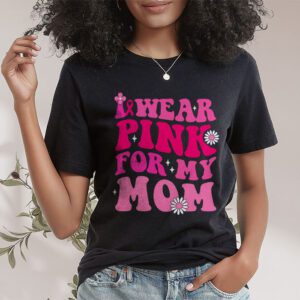 I Wear Pink For My Mom Breast Cancer Support Squads T Shirt 1 1