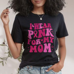 I Wear Pink For My Mom Breast Cancer Support Squads T Shirt 1 3