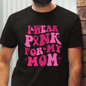 I Wear Pink For My Mom Breast Cancer Support Squads T Shirt 2 3