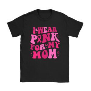 Breast Cancer Shirt Ideas I Wear Pink For My Mom Support Squads T-Shirt