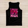 I Wear Pink For My Mom Breast Cancer Support Squads Tank Top