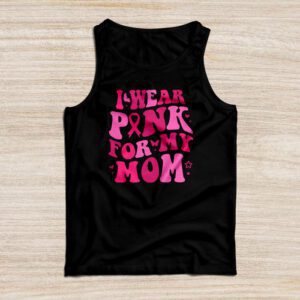 I Wear Pink For My Mom Breast Cancer Support Squads Tank Top