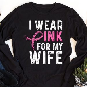 I Wear Pink For My Wife Breast Cancer Month Support Squad Longsleeve Tee 1 3