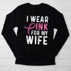 I Wear Pink For My Wife Breast Cancer Month Support Squad Longsleeve Tee