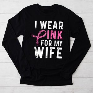 Breast Cancer Shirts Ideas I Wear Pink For My Wife Support Special Longsleeve Tee