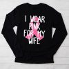I Wear Pink For My Wife Breast Cancer Month Support Squad Longsleeve Tee