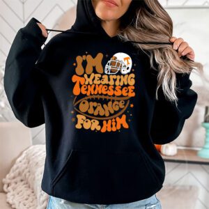 Im Wearing Tennessee Orange For Him Tennessee Football Hoodie 1 3