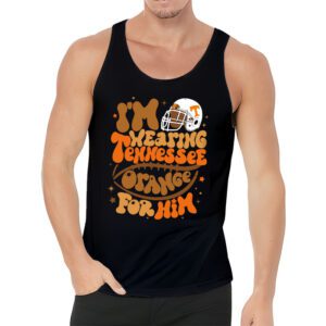 Im Wearing Tennessee Orange For Him Tennessee Football Tank Top 3 3