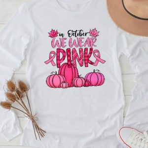 Breast Cancer Shirt Ideas In October We Wear Pink Perfect Gift Longsleeve Tee