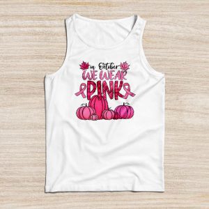 Breast Cancer Shirts Ideas In October We Wear Pink Perfect Gift Tank Top