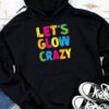 Let Glow Crazy Retro Colorful Quote Group Team Tie Dye Hoodie