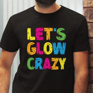 Let Glow Crazy Retro Colorful Quote Group Team Tie Dye T Shirt 2 1
