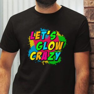 Let Glow Crazy Retro Colorful Quote Group Team Tie Dye T Shirt 2 2