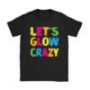 Let Glow Crazy Retro Colorful Quote Group Team Tie Dye T-Shirt