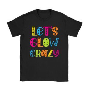 Funny Shirt Ideas Let’s Glow Crazy Retro Colorful Quote Group Team Tie Dye T-Shirt