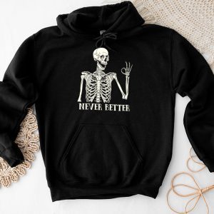 Never Better Funny Halloween Shirts Skeleton Halloween Party Special Hoodie