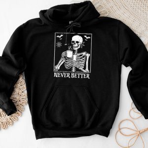 Never Better Funny Halloween Shirts Skeleton Halloween Party Special Hoodie