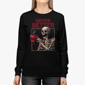 Never Better Skeleton Drinking Coffee Halloween Party Longsleeve Tee 2 1