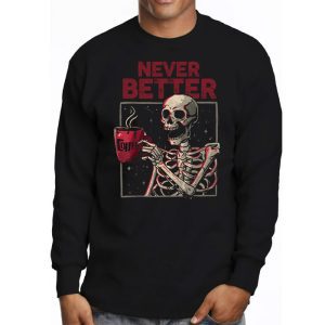 Never Better Skeleton Drinking Coffee Halloween Party Longsleeve Tee 3 1