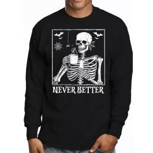 Never Better Skeleton Drinking Coffee Halloween Party Longsleeve Tee 3 4