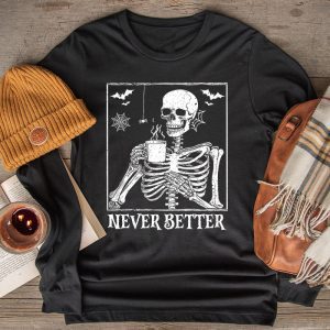 Never Better Skeleton Drinking Coffee Halloween Party Longsleeve Tee