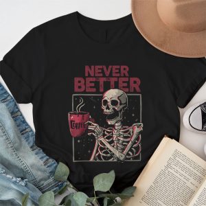 Never Better Skeleton Drinking Coffee Halloween Party T Shirt 1 1