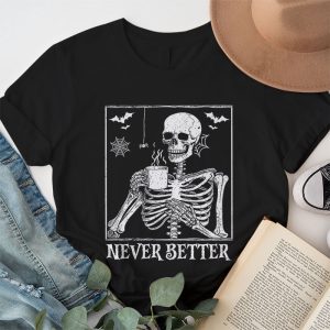 Never Better Skeleton Drinking Coffee Halloween Party T Shirt 1 4