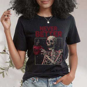 Never Better Skeleton Drinking Coffee Halloween Party T Shirt 2 1