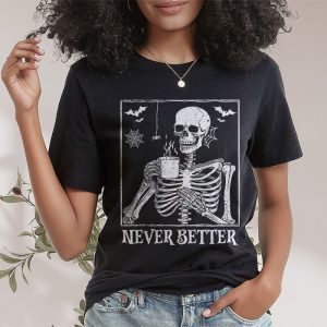 Never Better Skeleton Drinking Coffee Halloween Party T Shirt 2 4