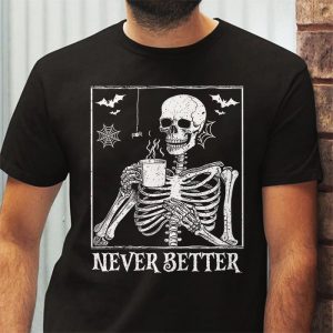 Never Better Skeleton Drinking Coffee Halloween Party T Shirt 3 4