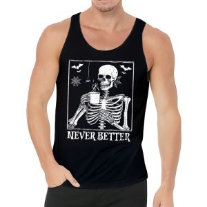 Never Better Skeleton Drinking Coffee Halloween Party Tank Top 3 4