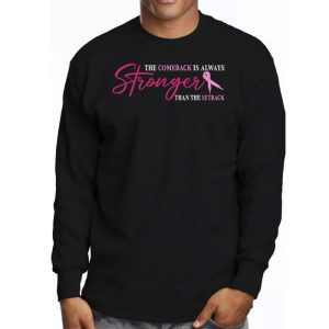 The Comeback Is Always Stronger Than Setback Breast Cancer Longsleeve Tee 3 2