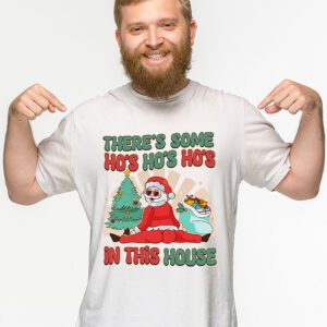 Theres Some Ho Ho Hos In this House Christmas Santa Claus T Shirt 2 4