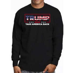 Trump 2024 Take America Back American Flag Trump 2024 Longsleeve Tee 3 2