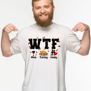 WTF Wine Turkey Family Shirt Funny Thanksgiving Day Tee T Shirt 3 1