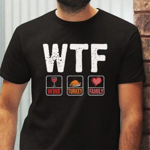 WTF Wine Turkey Family Shirt Funny Thanksgiving Day Tee T Shirt 3 2