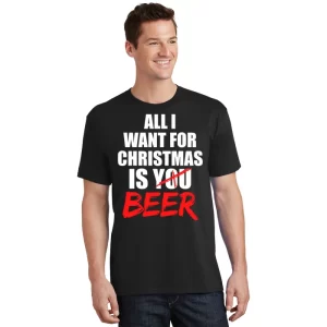 All I Want For Christmas Is Beer Funny Gift T Shirt 1