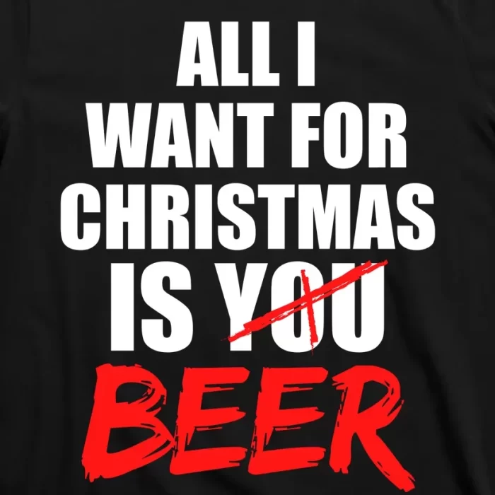 All I Want For Christmas Is Beer Funny Gift T Shirt 3